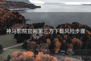 神马影院官网第三方下载风险步骤