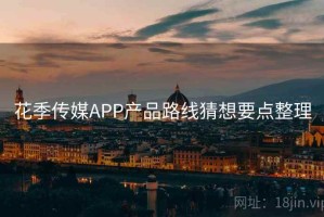 花季传媒APP产品路线猜想要点整理