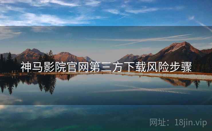 神马影院官网第三方下载风险步骤