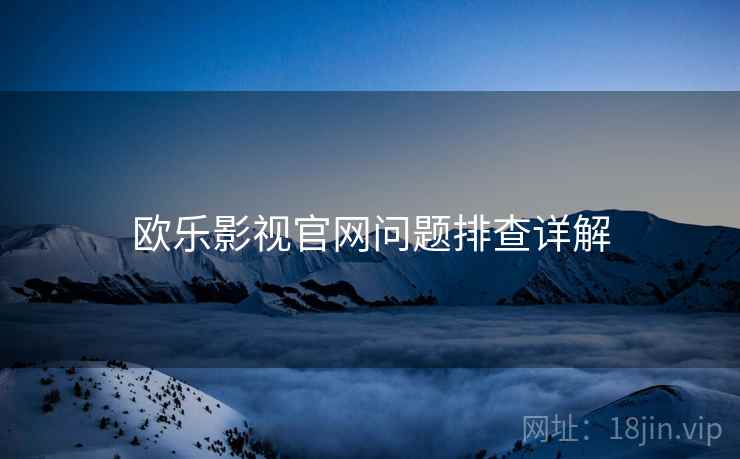 欧乐影视官网问题排查详解