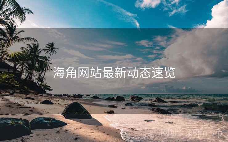 海角网站最新动态速览