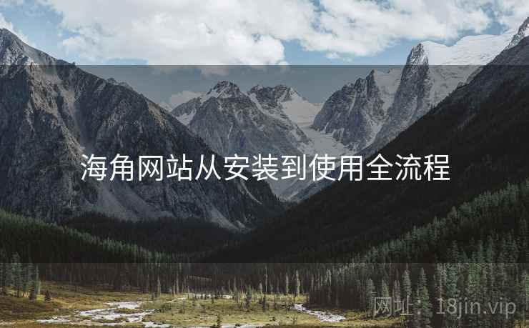 海角网站从安装到使用全流程