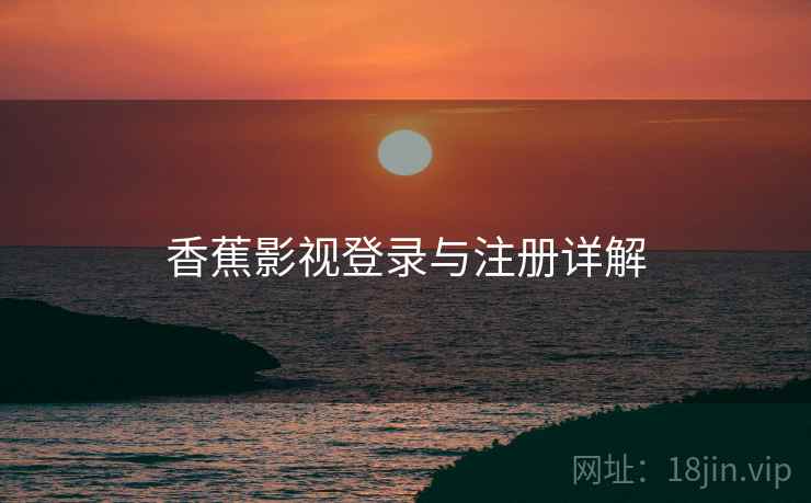 香蕉影视登录与注册详解