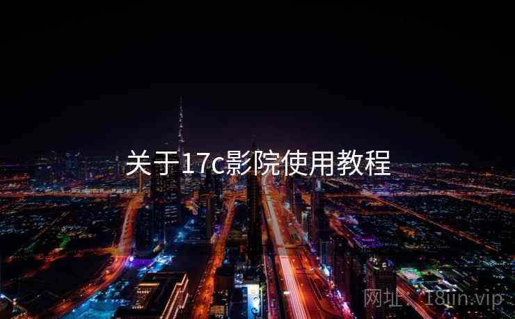 关于17c影院使用教程